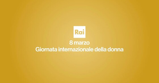 Rai Per La Giornata Internazionale Della Donna RAI Ufficio Stampa